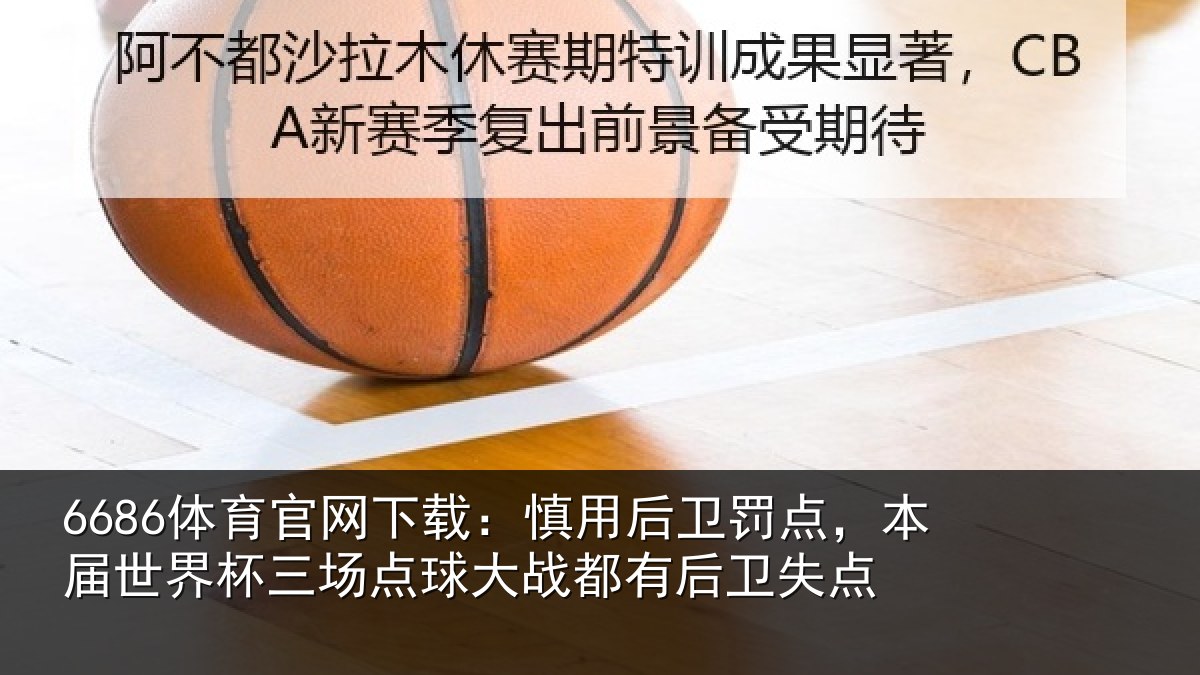 6686体育官网下载:慎用后卫罚点,本届世界杯三场点球大战都有后卫失点